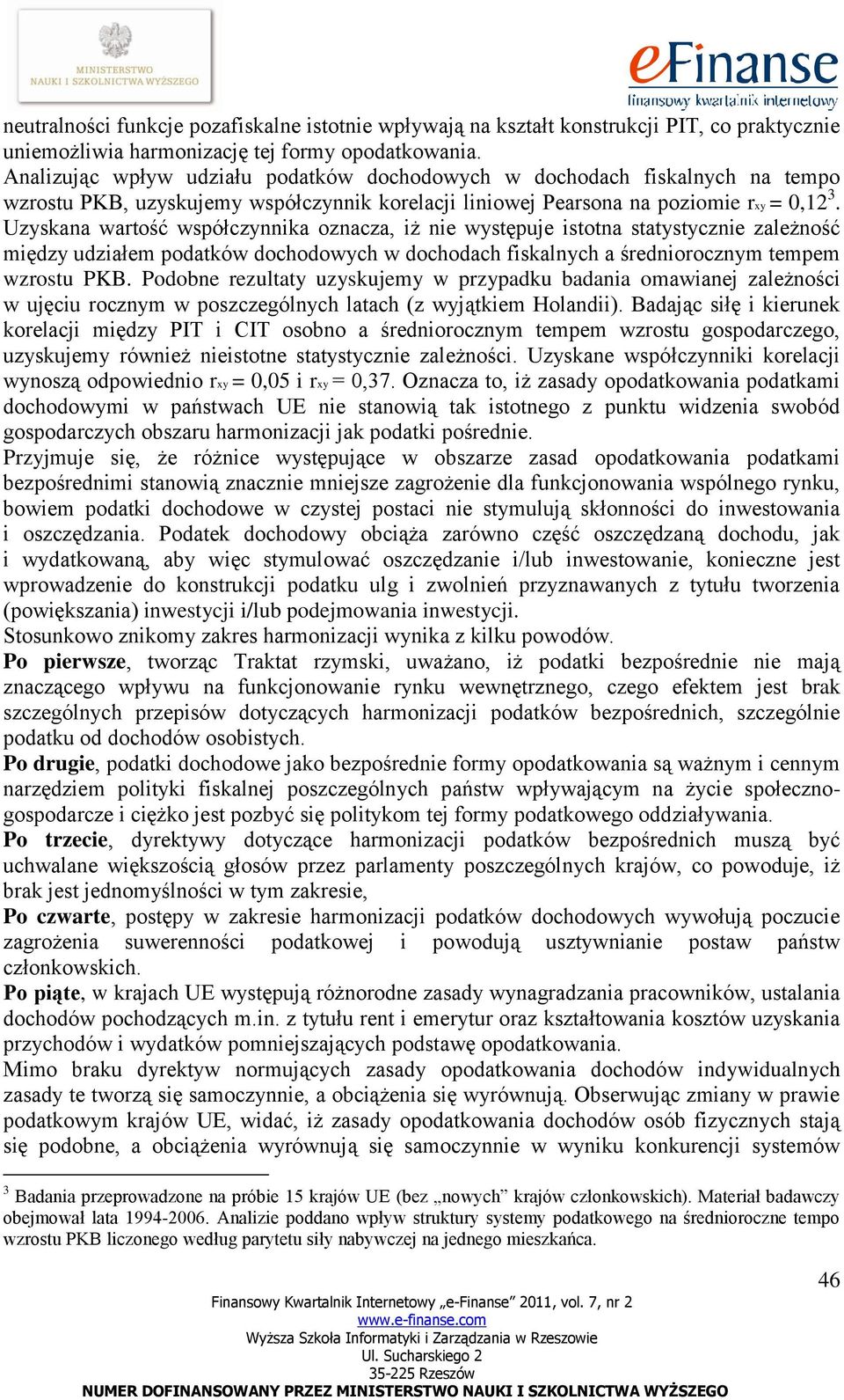 Uzyskana wartość współczynnika oznacza, iż nie występuje istotna statystycznie zależność między udziałem podatków dochodowych w dochodach fiskalnych a średniorocznym tempem wzrostu PKB.