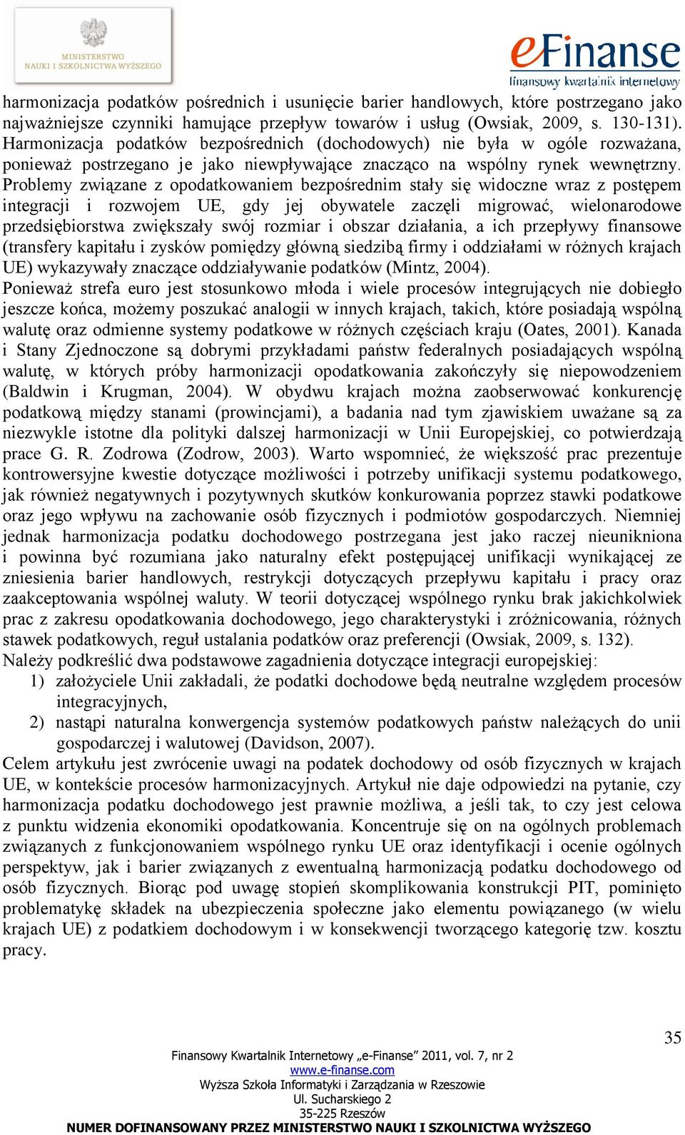 Problemy związane z opodatkowaniem bezpośrednim stały się widoczne wraz z postępem integracji i rozwojem UE, gdy jej obywatele zaczęli migrować, wielonarodowe przedsiębiorstwa zwiększały swój rozmiar