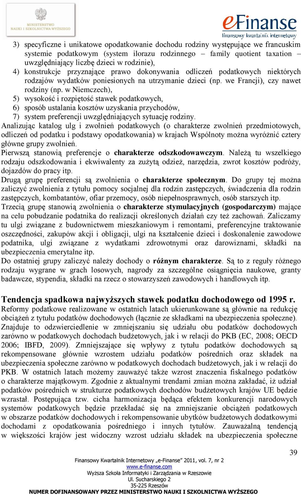 w Niemczech), 5) wysokość i rozpiętość stawek podatkowych, 6) sposób ustalania kosztów uzyskania przychodów, 7) system preferencji uwzględniających sytuację rodziny.