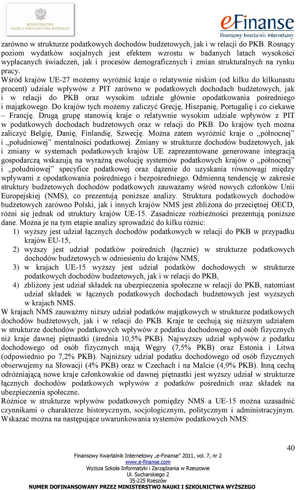 Wśród krajów UE-27 możemy wyróżnić kraje o relatywnie niskim (od kilku do kilkunastu procent) udziale wpływów z PIT zarówno w podatkowych dochodach budżetowych, jak i w relacji do PKB oraz wysokim