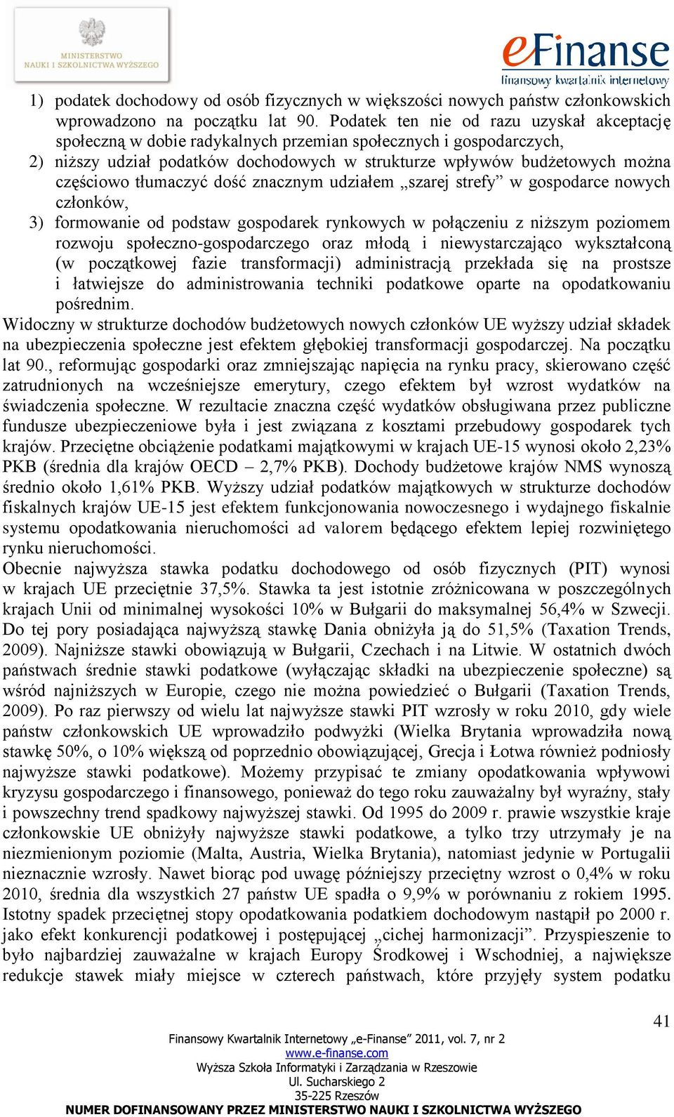 tłumaczyć dość znacznym udziałem szarej strefy w gospodarce nowych członków, 3) formowanie od podstaw gospodarek rynkowych w połączeniu z niższym poziomem rozwoju społeczno-gospodarczego oraz młodą i