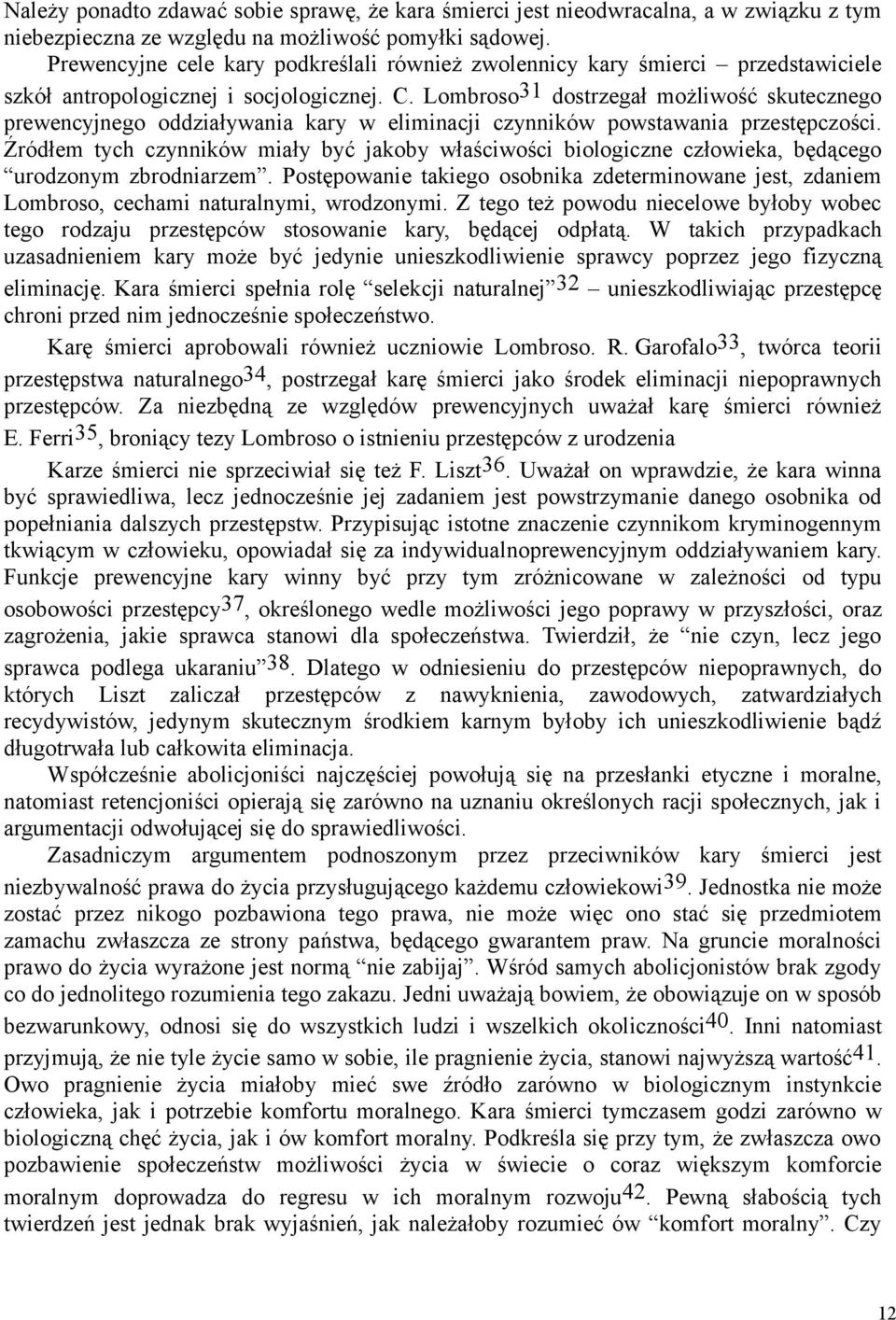 Lombroso31 dostrzegał możliwość skutecznego prewencyjnego oddziaływania kary w eliminacji czynników powstawania przestępczości.