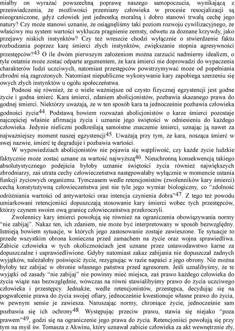 Czy może stanowi uznanie, że osiągnęliśmy taki poziom rozwoju cywilizacyjnego, że właściwy mu system wartości wyklucza pragnienie zemsty, odwetu za doznane krzywdy, jako przejawy niskich instynktów?