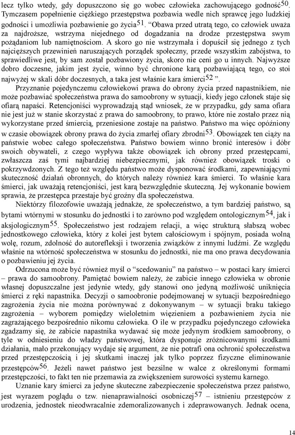 Obawa przed utratą tego, co człowiek uważa za najdroższe, wstrzyma niejednego od dogadzania na drodze przestępstwa swym pożądaniom lub namiętnościom.