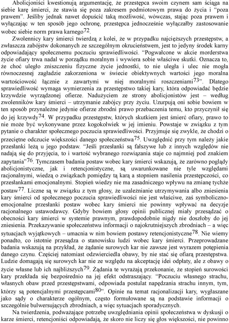 Zwolennicy kary śmierci twierdzą z kolei, że w przypadku najcięższych przestępstw, a zwłaszcza zabójstw dokonanych ze szczególnym okrucieństwem, jest to jedyny środek karny odpowiadający społecznemu