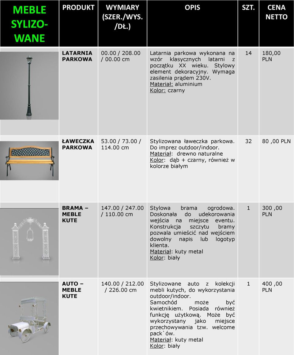 Materiał: drewno naturalne Kolor: dąb + czarny, również w kolorze białym 32 80,00 BRAMA MEBLE 147.00 / 247.00 / 110.00 cm Stylowa brama ogrodowa. Doskonała do udekorowania wejścia na miejsce eventu.