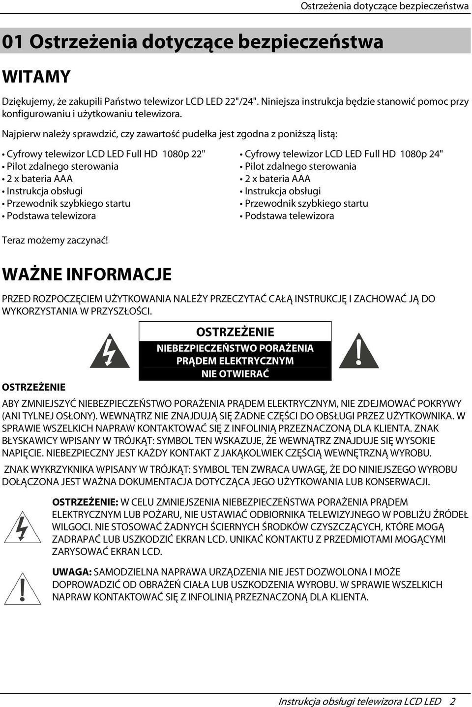 Najpierw należy sprawdzić, czy zawartość pudełka jest zgodna z poniższą listą: Cyfrowy telewizor LCD LED Full HD 1080p 22" Pilot zdalnego sterowania 2 x bateria AAA Instrukcja obsługi Przewodnik