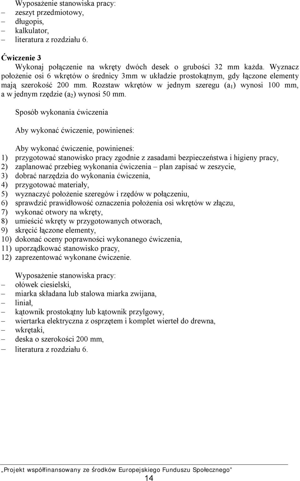 Rozstaw wkrętów w jednym szeregu (a 1 ) wynosi 100 mm, a w jednym rzędzie (a 2 ) wynosi 50 mm.