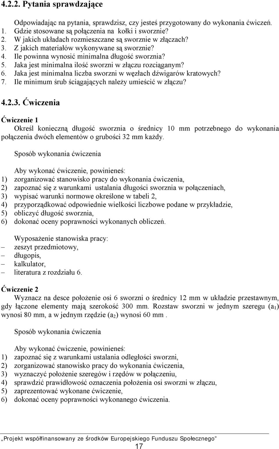 Jaka jest minimalna ilość sworzni w złączu rozciąganym? 6. Jaka jest minimalna liczba sworzni w węzłach dźwigarów kratowych? 7. Ile minimum śrub ściągających należy umieścić w złączu? 4.2.3.