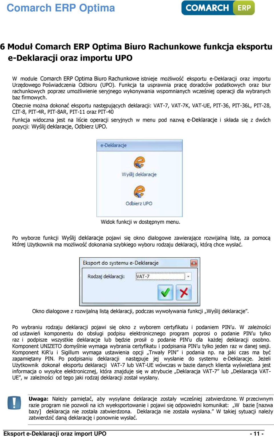 Funkcja ta usprawnia pracę doradców podatkowych oraz biur rachunkowych poprzez umożliwienie seryjnego wykonywania wspomnianych wcześniej operacji dla wybranych baz firmowych.