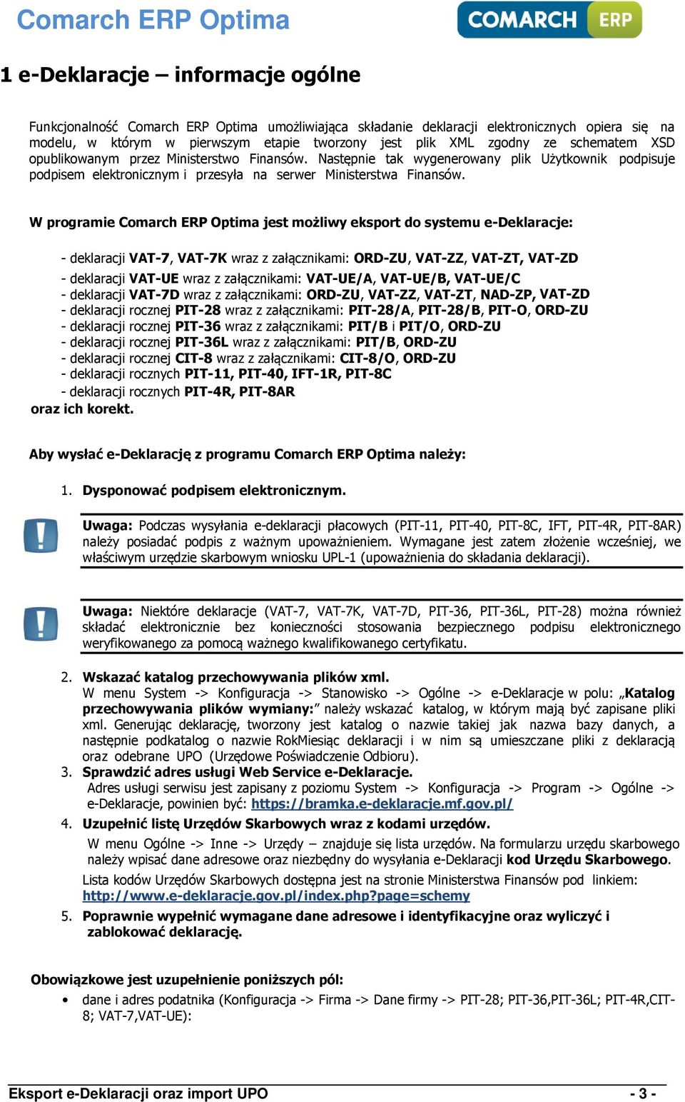 W programie Comarch ERP Optima jest możliwy eksport do systemu e-deklaracje: - deklaracji VAT-7, VAT-7K wraz z załącznikami: ORD-ZU, VAT-ZZ, VAT-ZT, VAT-ZD - deklaracji VAT-UE wraz z załącznikami: