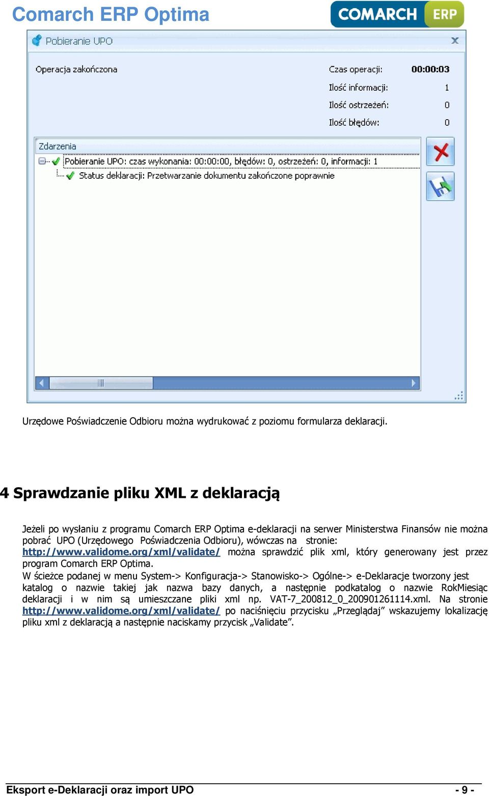 stronie: http://www.validome.org/xml/validate/ można sprawdzić plik xml, który generowany jest przez program Comarch ERP Optima.