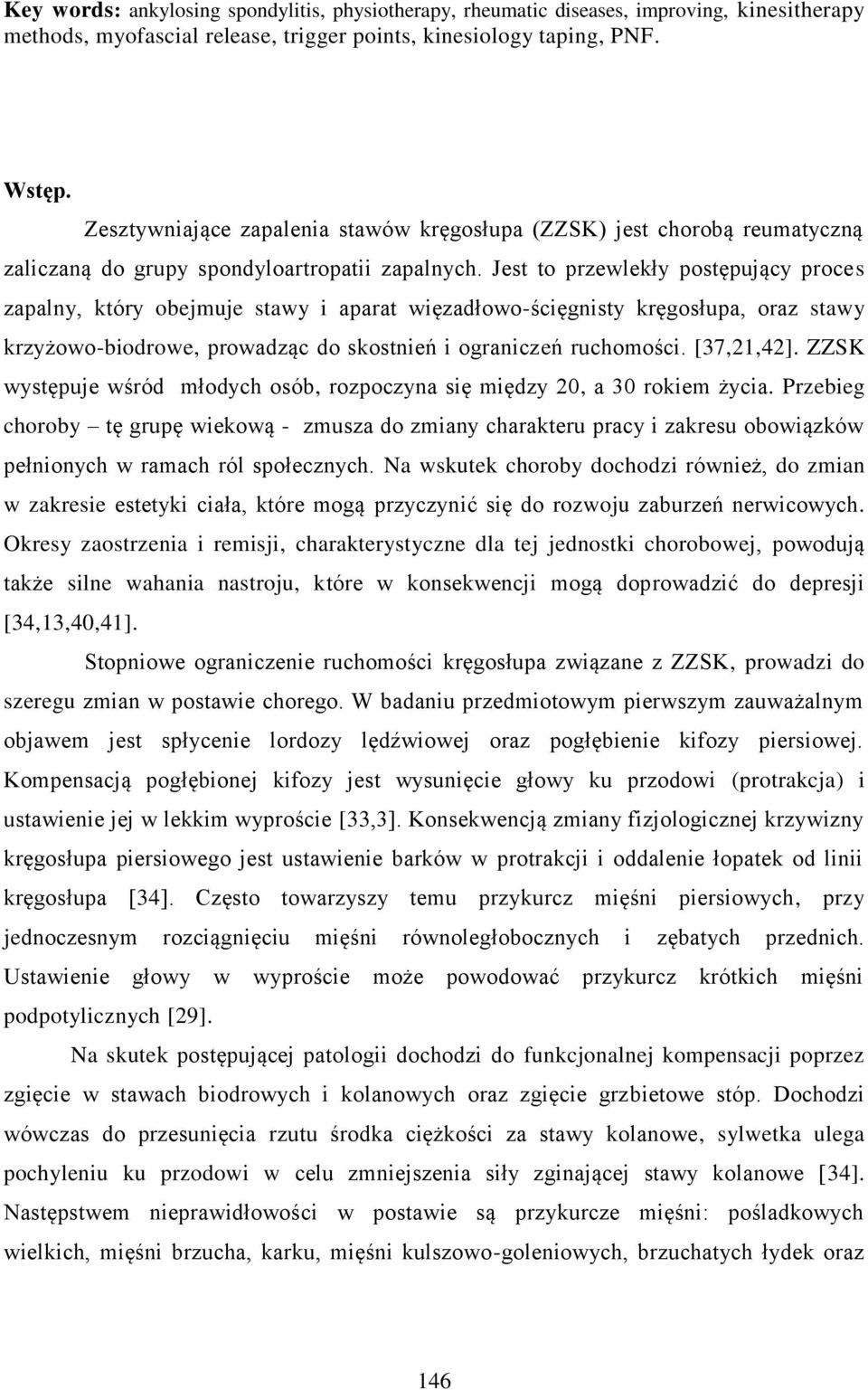 Jest to przewlekły postępujący proces zapalny, który obejmuje stawy i aparat więzadłowo-ścięgnisty kręgosłupa, oraz stawy krzyżowo-biodrowe, prowadząc do skostnień i ograniczeń ruchomości. [37,21,42].