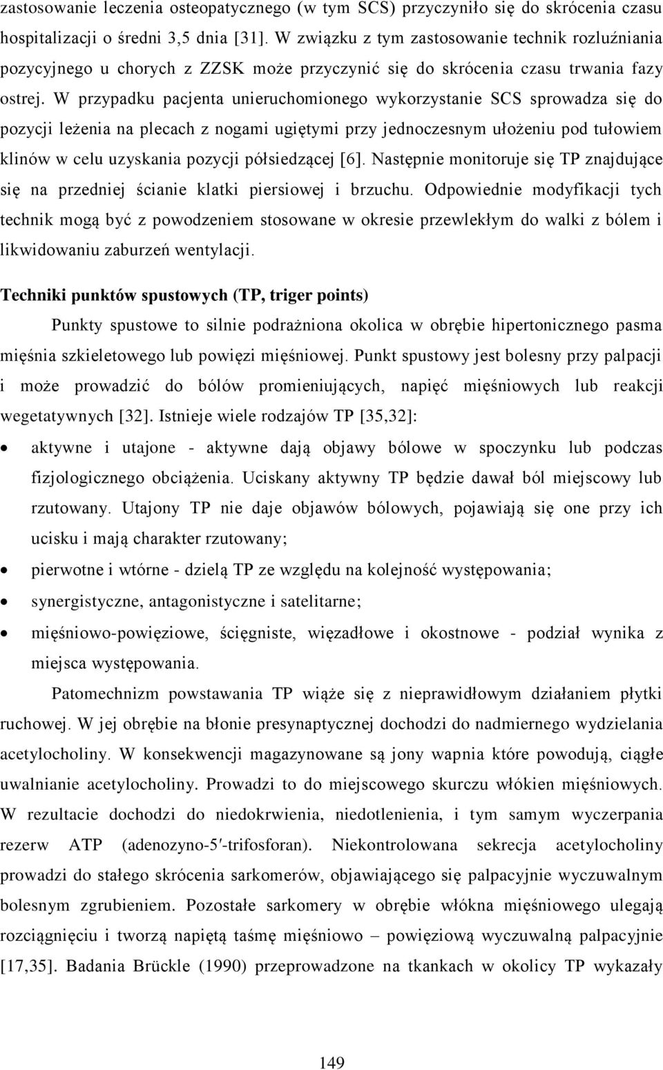 W przypadku pacjenta unieruchomionego wykorzystanie SCS sprowadza się do pozycji leżenia na plecach z nogami ugiętymi przy jednoczesnym ułożeniu pod tułowiem klinów w celu uzyskania pozycji