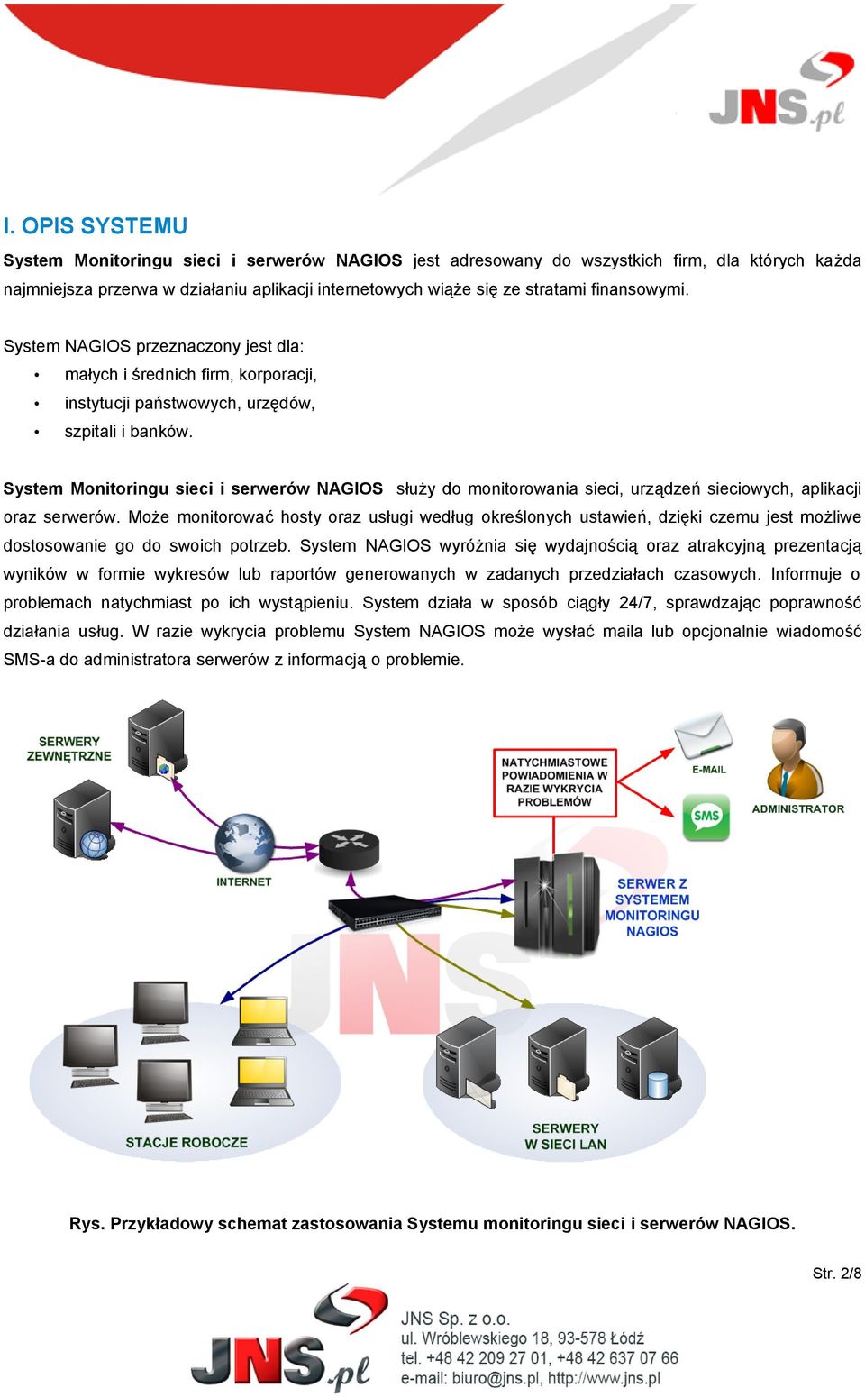 System Monitoringu sieci i serwerów NAGIOS służy do monitorowania sieci, urządzeń sieciowych, aplikacji oraz serwerów.