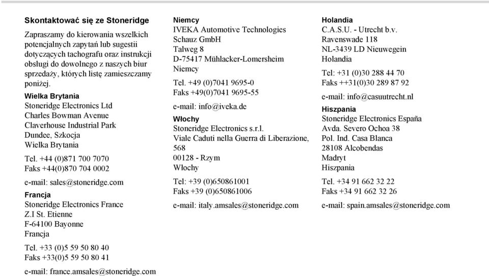 +44 (0)871 700 7070 Faks +44(0)870 704 0002 e-mail: sales@stoneridge.com Francja Stoneridge Electronics France Z.I St. Etienne F-64100 Bayonne Francja Tel.