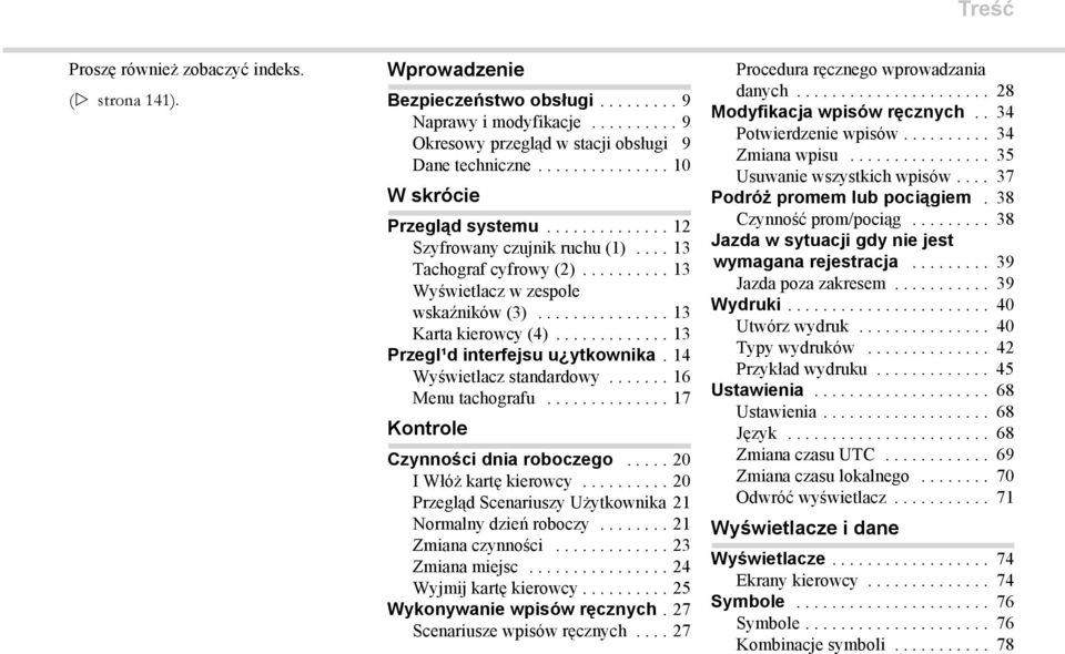 ............ 13 Przegl¹d interfejsu u ytkownika. 14 Wyświetlacz standardowy....... 16 Menu tachografu.............. 17 Kontrole Czynności dnia roboczego..... 20 I Włóż kartę kierowcy.