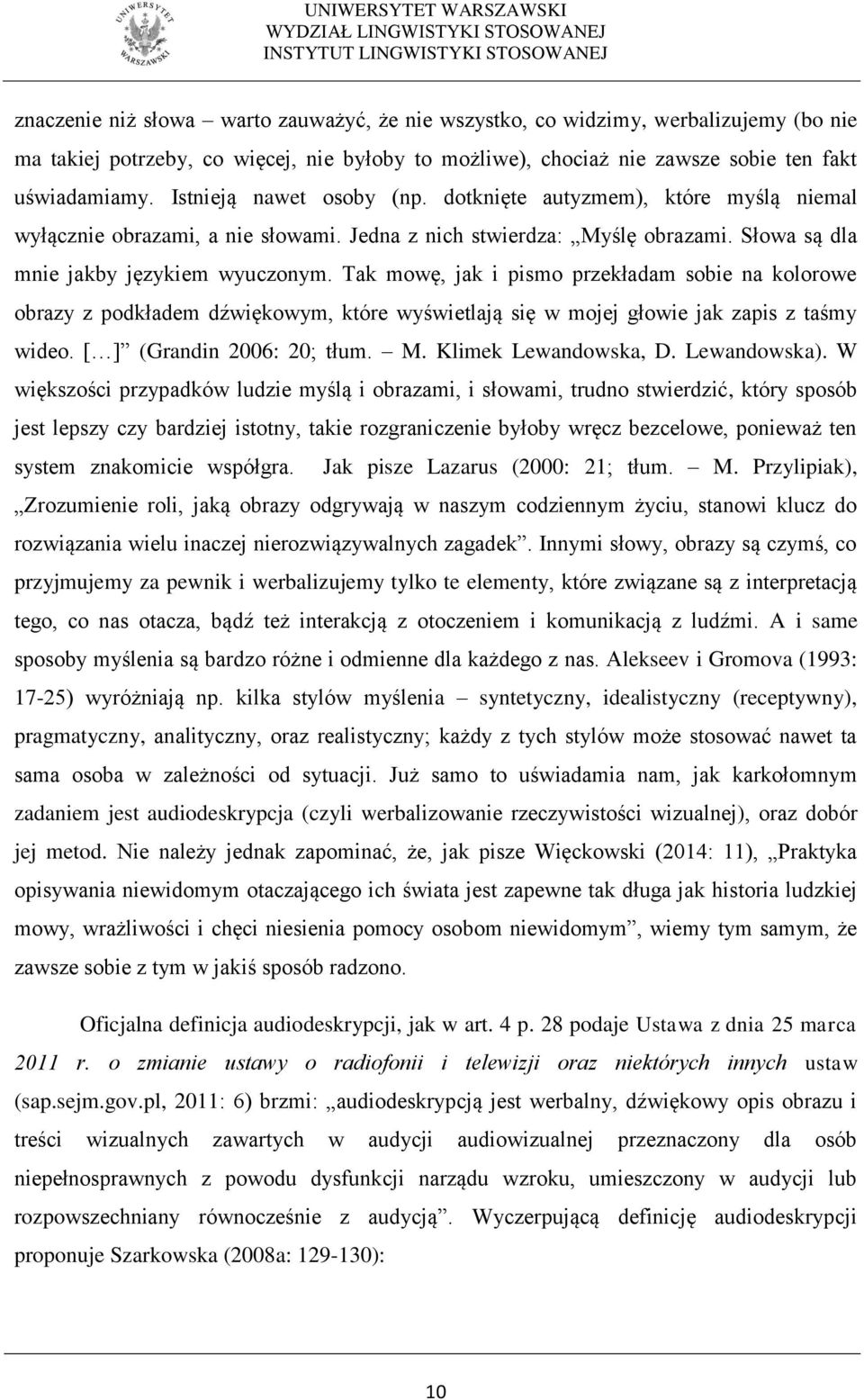 Tak mowę, jak i pismo przekładam sobie na kolorowe obrazy z podkładem dźwiękowym, które wyświetlają się w mojej głowie jak zapis z taśmy wideo. [ ] (Grandin 2006: 20; tłum. M. Klimek Lewandowska, D.