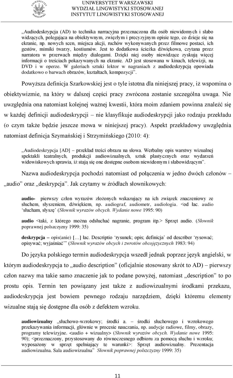 Dzięki niej osoby niewidzące zyskują więcej informacji o treściach pokazywanych na ekranie. AD jest stosowana w kinach, telewizji, na DVD i w operze.