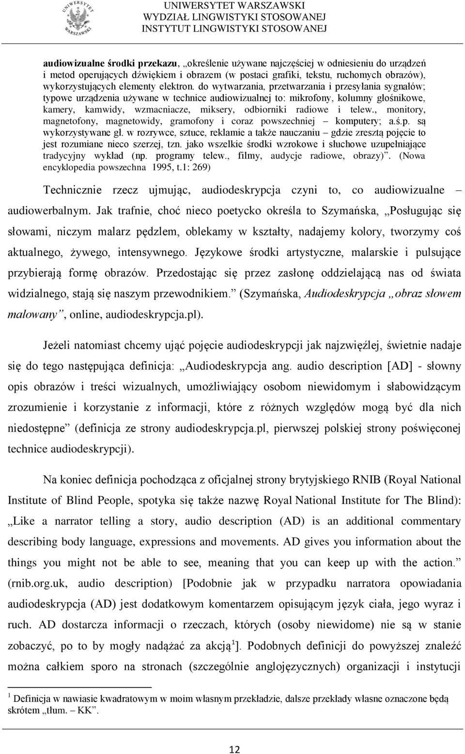 do wytwarzania, przetwarzania i przesyłania sygnałów; typowe urządzenia używane w technice audiowizualnej to: mikrofony, kolumny głośnikowe, kamery, kamwidy, wzmacniacze, miksery, odbiorniki radiowe