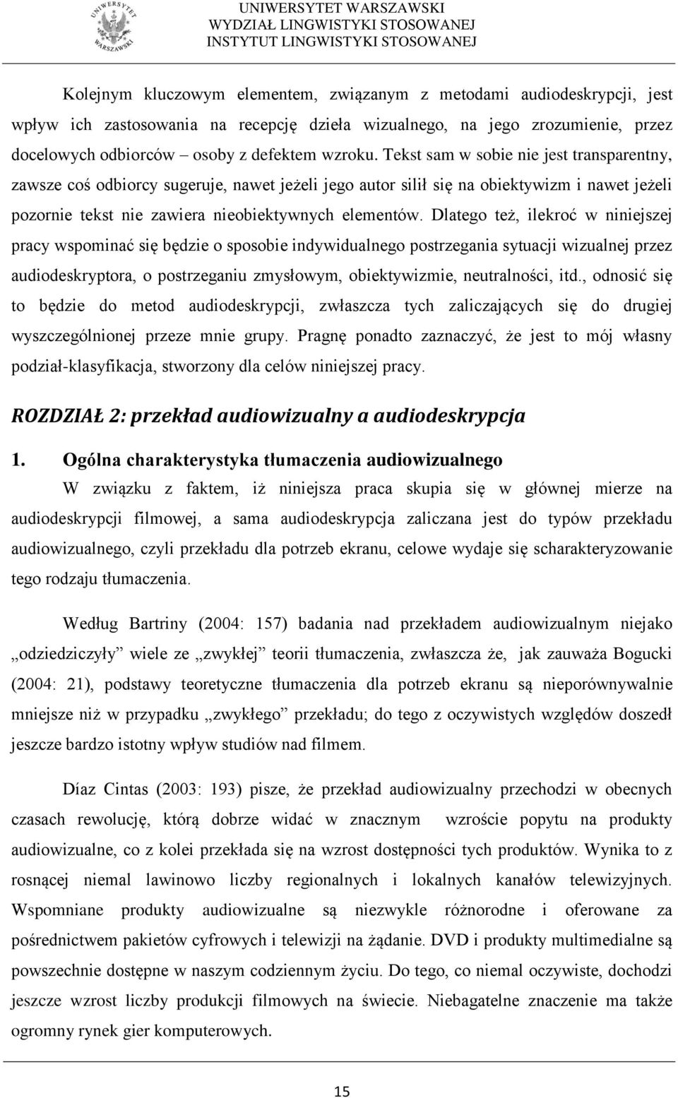 Dlatego też, ilekroć w niniejszej pracy wspominać się będzie o sposobie indywidualnego postrzegania sytuacji wizualnej przez audiodeskryptora, o postrzeganiu zmysłowym, obiektywizmie, neutralności,