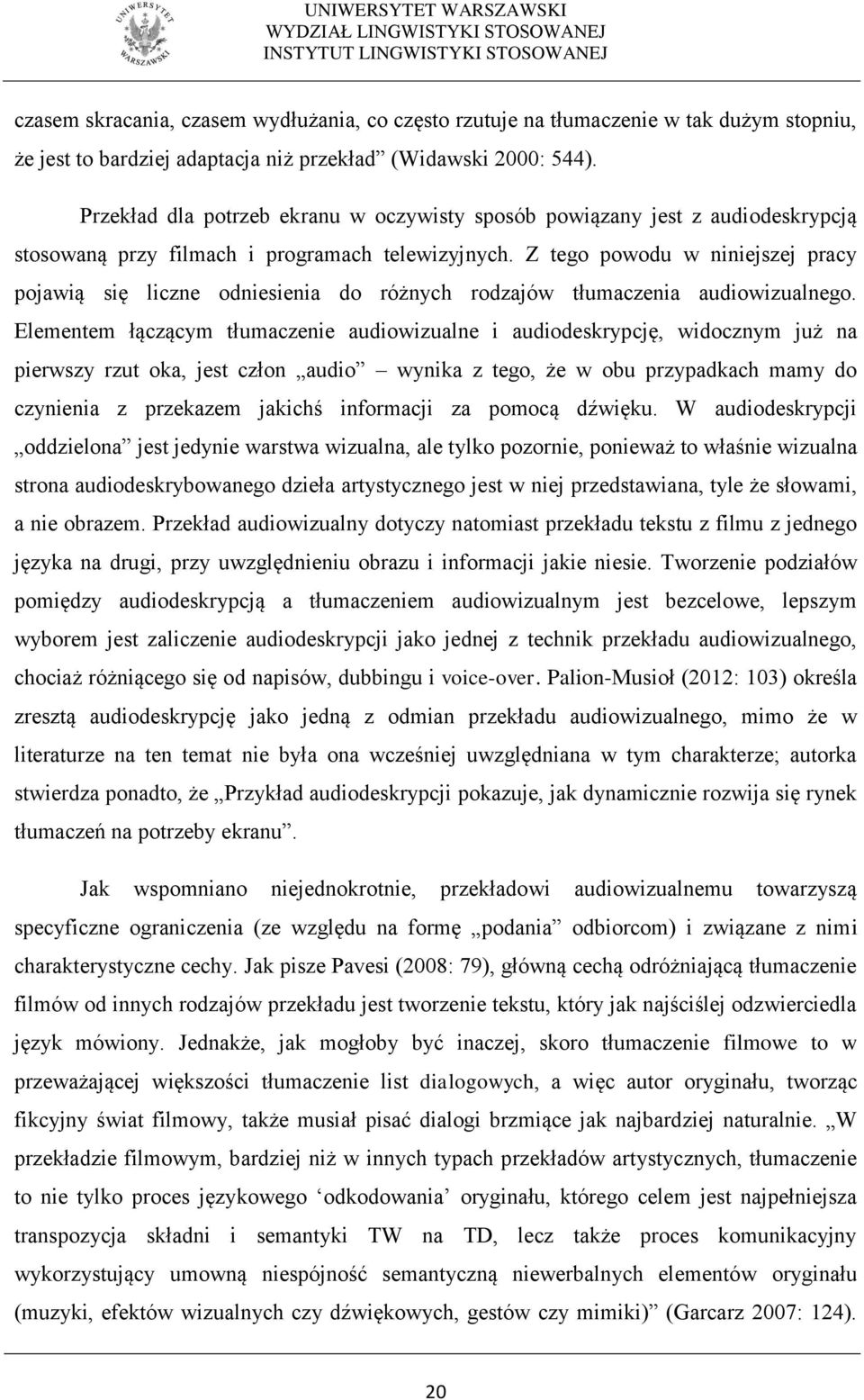 Z tego powodu w niniejszej pracy pojawią się liczne odniesienia do różnych rodzajów tłumaczenia audiowizualnego.