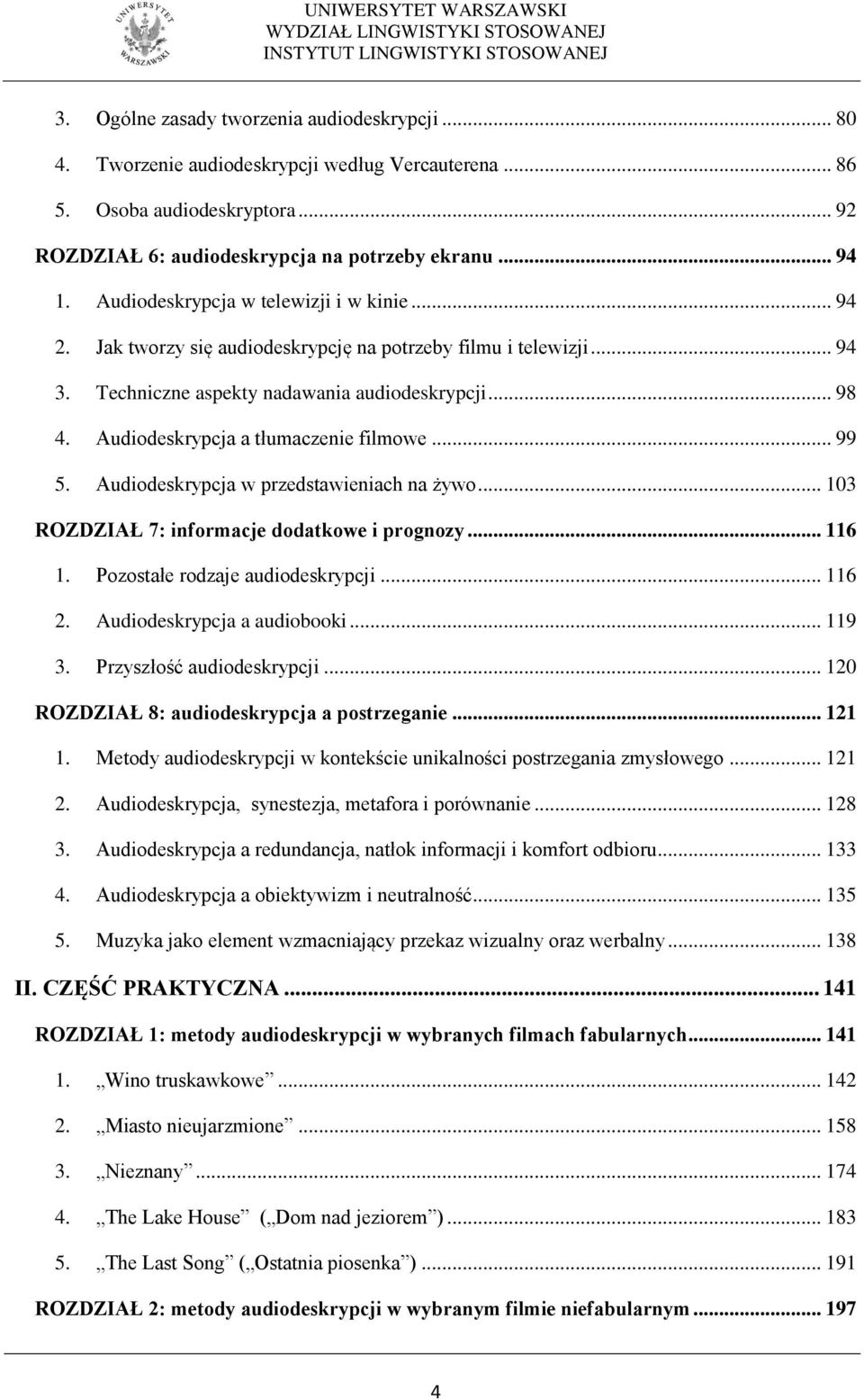 Audiodeskrypcja a tłumaczenie filmowe... 99 5. Audiodeskrypcja w przedstawieniach na żywo... 103 ROZDZIAŁ 7: informacje dodatkowe i prognozy... 116 1. Pozostałe rodzaje audiodeskrypcji... 116 2.