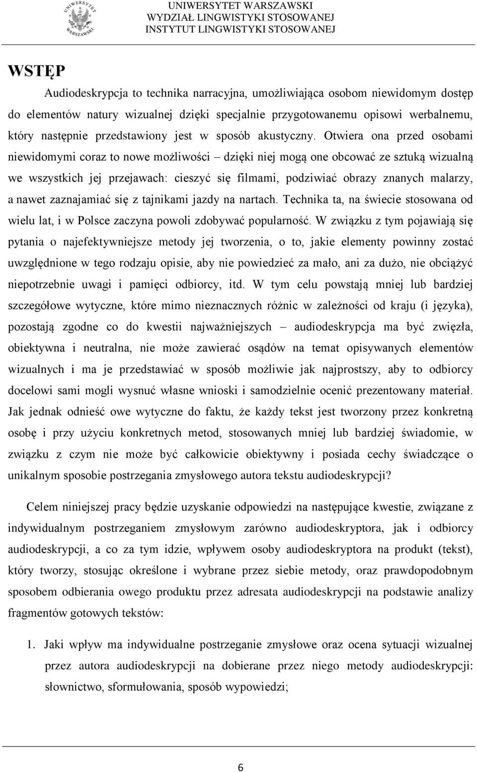 Otwiera ona przed osobami niewidomymi coraz to nowe możliwości dzięki niej mogą one obcować ze sztuką wizualną we wszystkich jej przejawach: cieszyć się filmami, podziwiać obrazy znanych malarzy, a