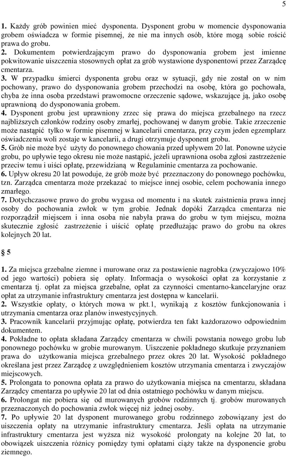 W przypadku śmierci dysponenta grobu oraz w sytuacji, gdy nie został on w nim pochowany, prawo do dysponowania grobem przechodzi na osobę, która go pochowała, chyba że inna osoba przedstawi