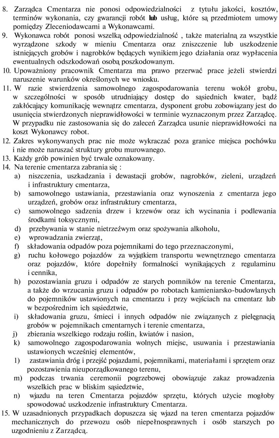 jego działania oraz wypłacenia ewentualnych odszkodowań osobą poszkodowanym. 10. Upoważniony pracownik Cmentarza ma prawo przerwać prace jeżeli stwierdzi naruszenie warunków określonych we wniosku.