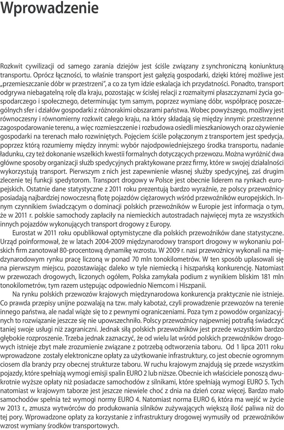 Ponadto, transport odgrywa niebagatelną rolę dla kraju, pozostając w ścisłej relacji z rozmaitymi płaszczyznami życia gospodarczego i społecznego, determinując tym samym, poprzez wymianę dóbr,