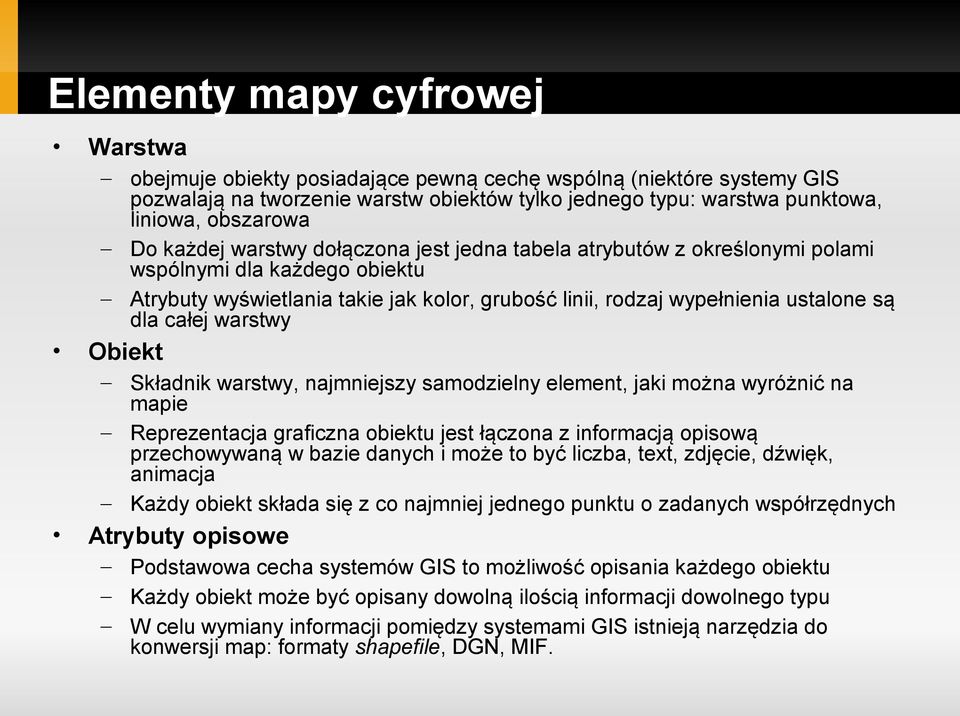 całej warstwy Obiekt Składnik warstwy, najmniejszy samodzielny element, jaki można wyróżnić na mapie Reprezentacja graficzna obiektu jest łączona z informacją opisową przechowywaną w bazie danych i