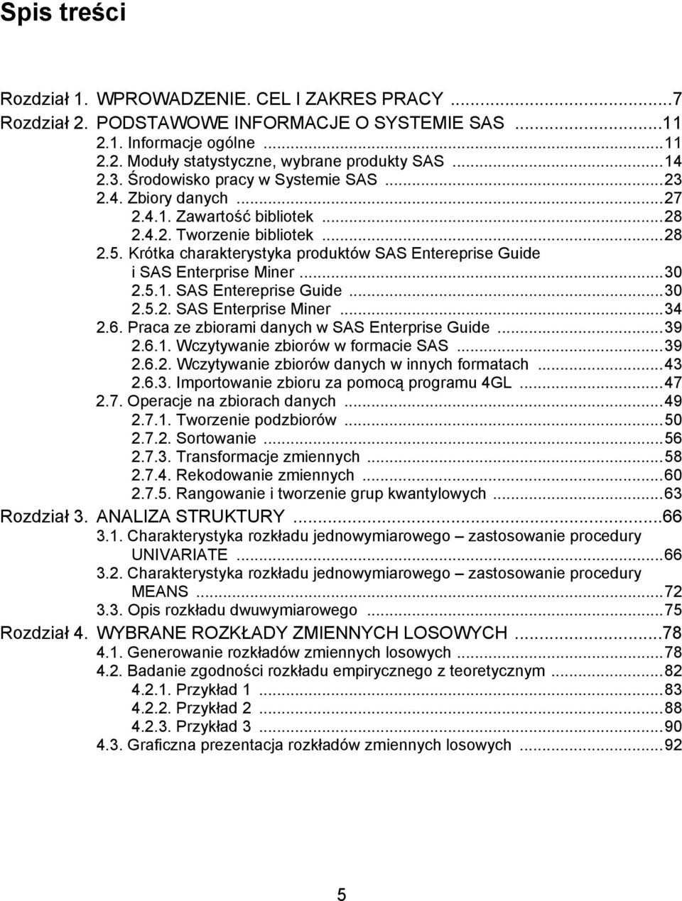 Krótka charakterystyka produktów SAS Entereprise Guide i SAS Enterprise Miner...30 2.5.1. SAS Entereprise Guide...30 2.5.2. SAS Enterprise Miner...34 2.6.