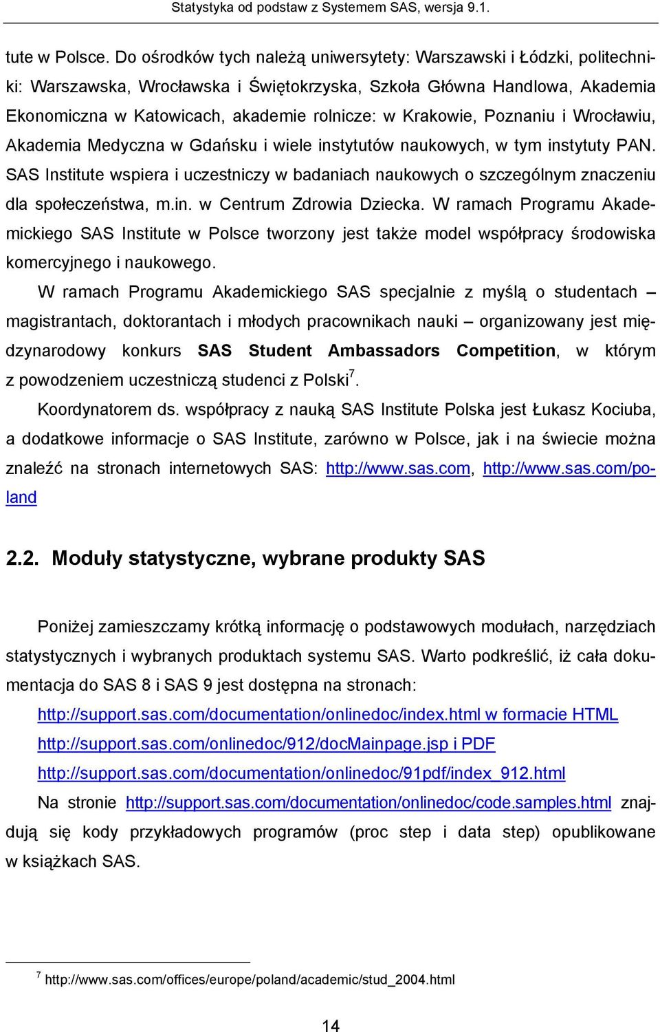 Krakowie, Poznaniu i Wrocławiu, Akademia Medyczna w Gdańsku i wiele instytutów naukowych, w tym instytuty PAN.