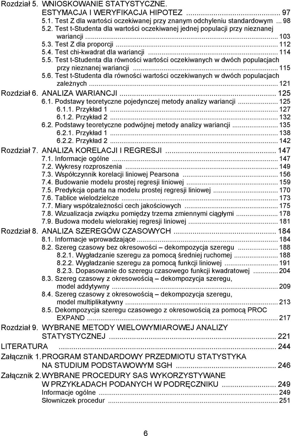 .. 115 5.6. Test t-studenta dla równości wartości oczekiwanych w dwóch populacjach zależnych... 121 Rozdział 6. ANALIZA WARIANCJI... 125 6.1. Podstawy teoretyczne pojedynczej metody analizy wariancji.