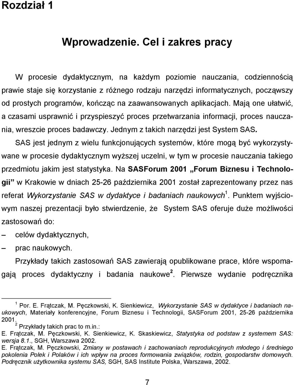 kończąc na zaawansowanych aplikacjach. Mają one ułatwić, a czasami usprawnić i przyspieszyć proces przetwarzania informacji, proces nauczania, wreszcie proces badawczy.