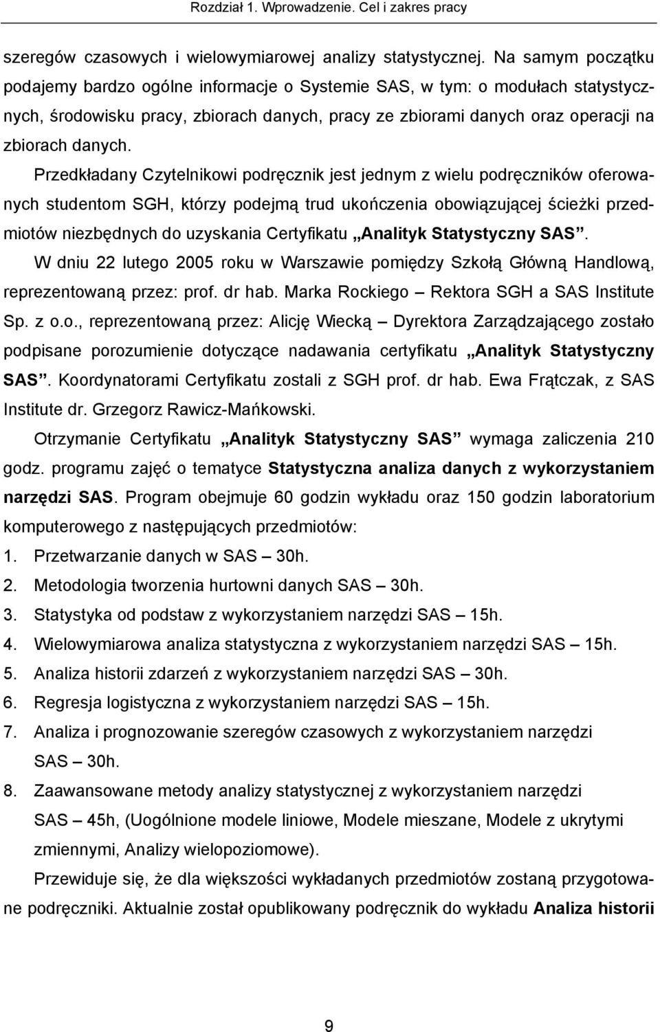 Przedkładany Czytelnikowi podręcznik jest jednym z wielu podręczników oferowanych studentom SGH, którzy podejmą trud ukończenia obowiązującej ścieżki przedmiotów niezbędnych do uzyskania Certyfikatu