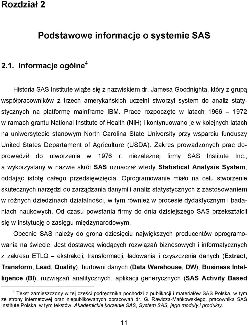 Prace rozpoczęto w latach 1966 1972 w ramach grantu National Institute of Health (NIH) i kontynuowano je w kolejnych latach na uniwersytecie stanowym North Carolina State University przy wsparciu