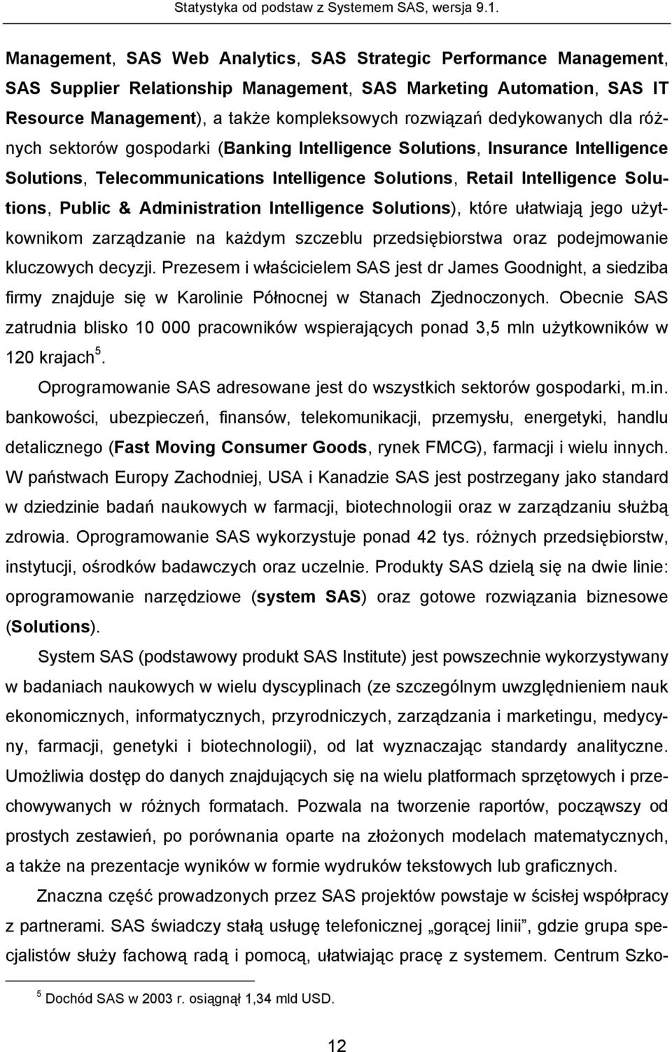 dedykowanych dla różnych sektorów gospodarki (Banking Intelligence Solutions, Insurance Intelligence Solutions, Telecommunications Intelligence Solutions, Retail Intelligence Solutions, Public &