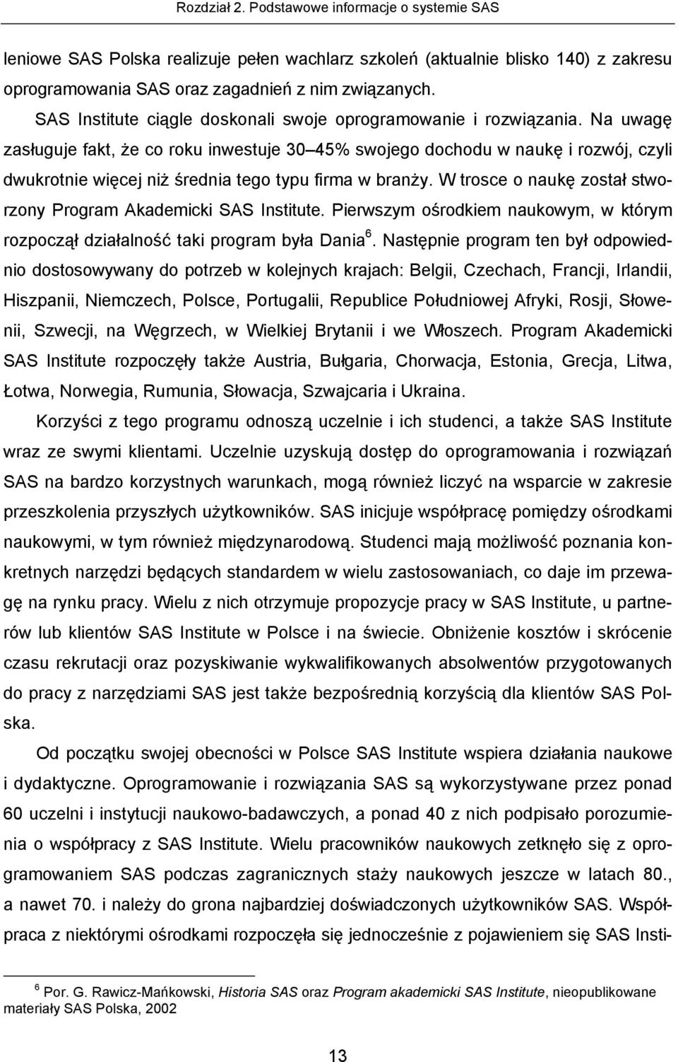 Na uwagę zasługuje fakt, że co roku inwestuje 30 45% swojego dochodu w naukę i rozwój, czyli dwukrotnie więcej niż średnia tego typu firma w branży.