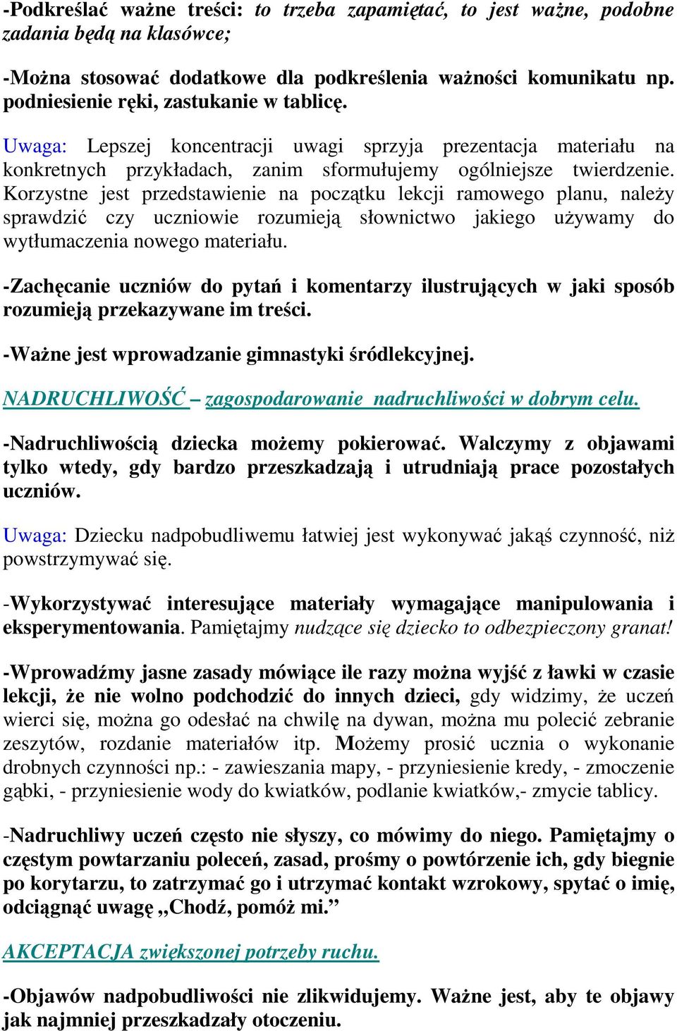 Korzystne jest przedstawienie na początku lekcji ramowego planu, należy sprawdzić czy uczniowie rozumieją słownictwo jakiego używamy do wytłumaczenia nowego materiału.