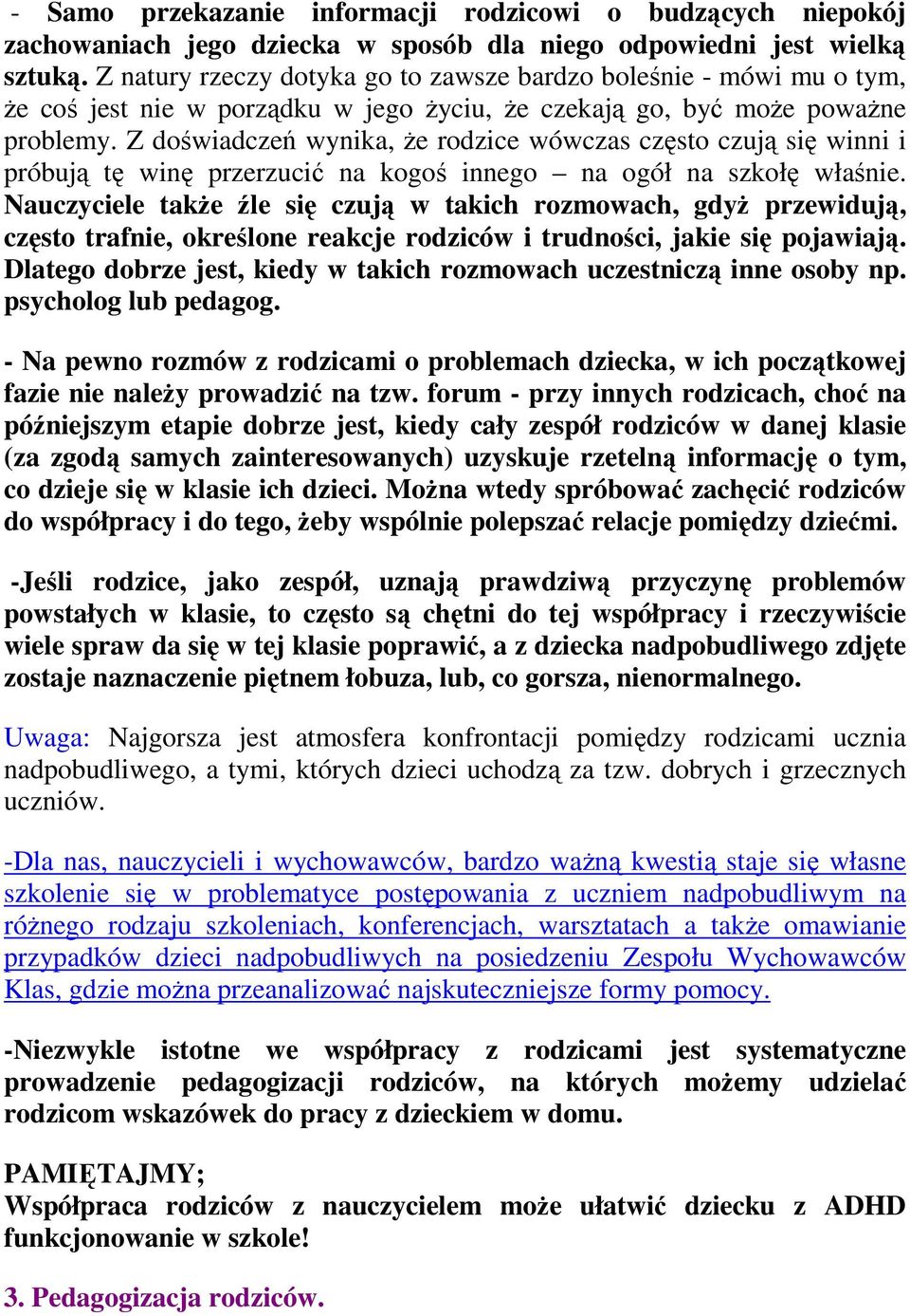 Z doświadczeń wynika, że rodzice wówczas często czują się winni i próbują tę winę przerzucić na kogoś innego na ogół na szkołę właśnie.