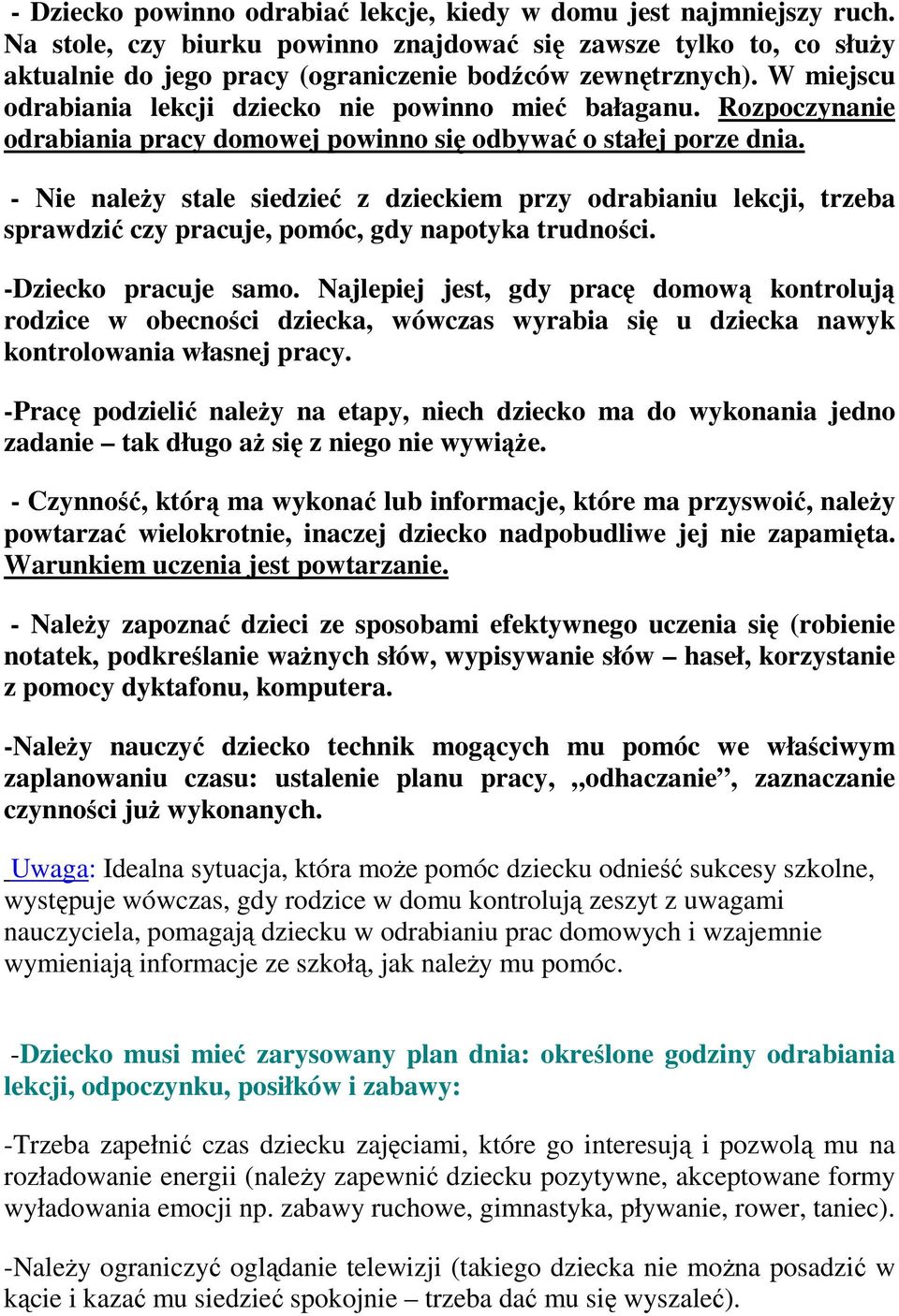 - Nie należy stale siedzieć z dzieckiem przy odrabianiu lekcji, trzeba sprawdzić czy pracuje, pomóc, gdy napotyka trudności. -Dziecko pracuje samo.