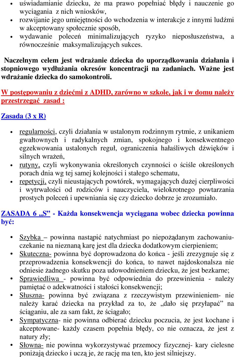 Naczelnym celem jest wdrażanie dziecka do uporządkowania działania i stopniowego wydłużania okresów koncentracji na zadaniach. Ważne jest wdrażanie dziecka do samokontroli.