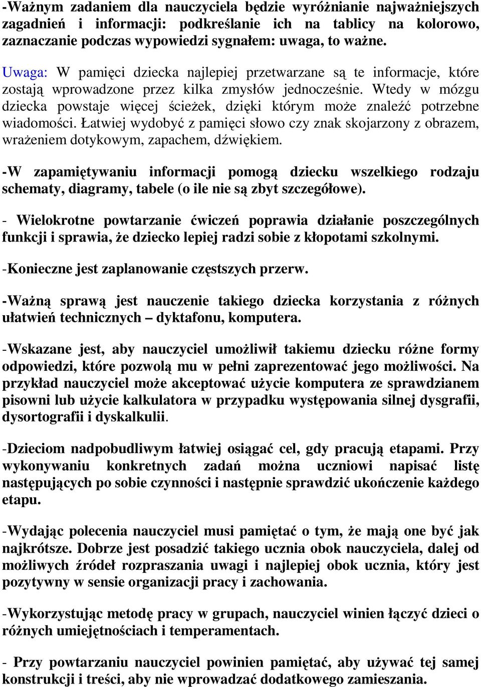 Wtedy w mózgu dziecka powstaje więcej ścieżek, dzięki którym może znaleźć potrzebne wiadomości. Łatwiej wydobyć z pamięci słowo czy znak skojarzony z obrazem, wrażeniem dotykowym, zapachem, dźwiękiem.