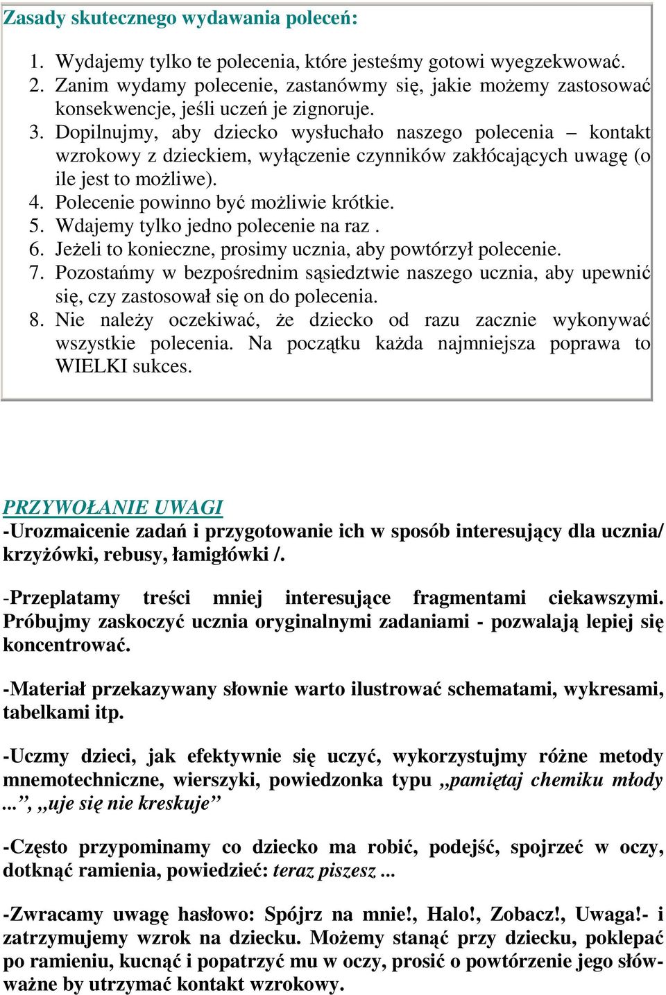 Dopilnujmy, aby dziecko wysłuchało naszego polecenia kontakt wzrokowy z dzieckiem, wyłączenie czynników zakłócających uwagę (o ile jest to możliwe). 4. Polecenie powinno być możliwie krótkie. 5.