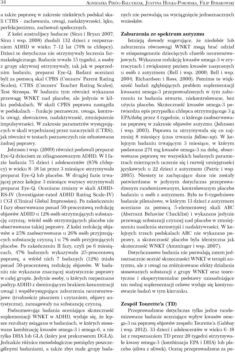 Dzieci te dotychczas nie otrzymywały leczenia farmakologicznego. Badanie trwało 15 tygodni, a osoby z grupy aktywnej otrzymywały, tak jak w poprzednim badaniu, preparat Eye-Q.