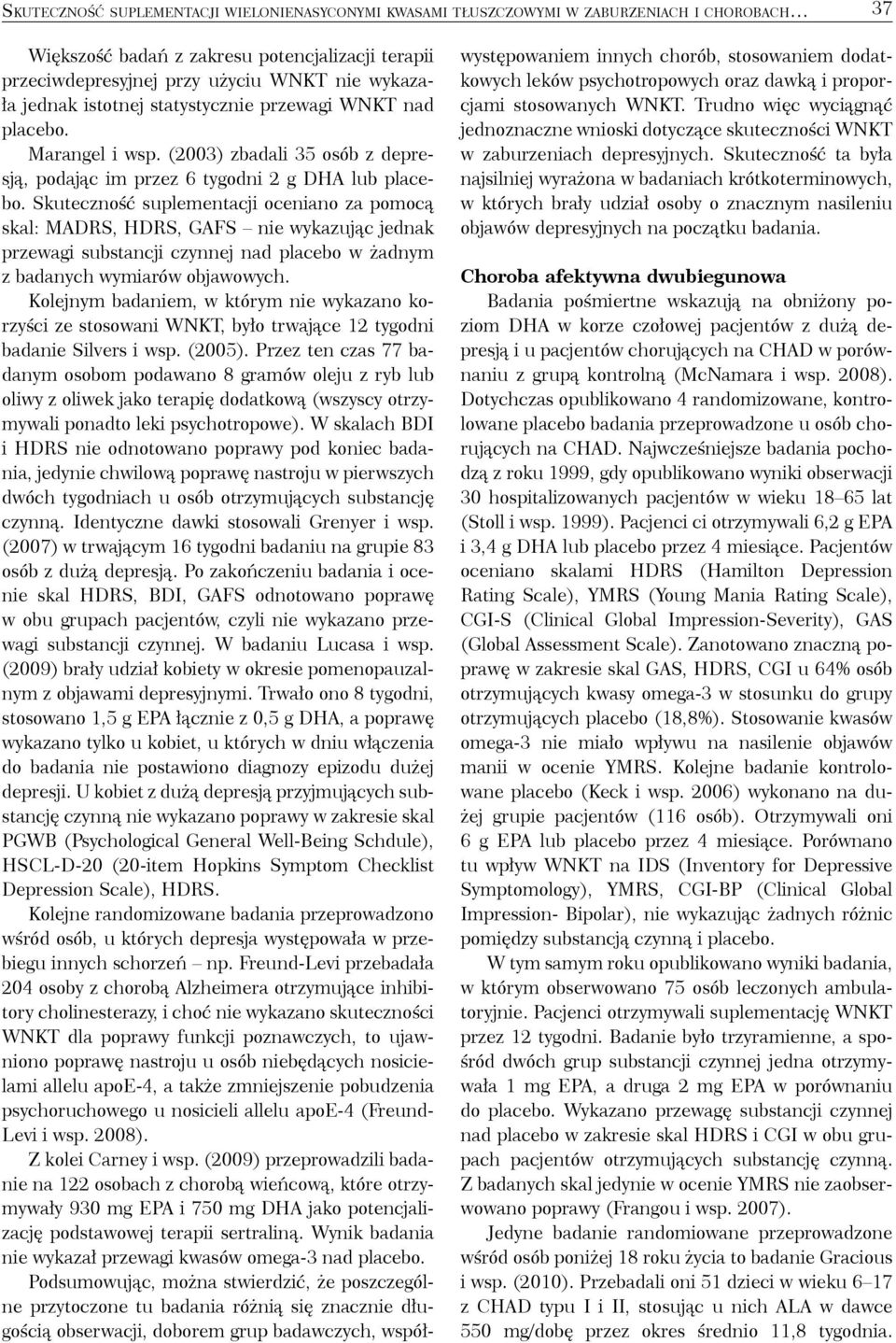 Skuteczność suplementacji oceniano za pomocą skal: MADRS, HDRS, GAFS nie wykazując jednak przewagi substancji czynnej nad placebo w żadnym z badanych wymiarów objawowych.