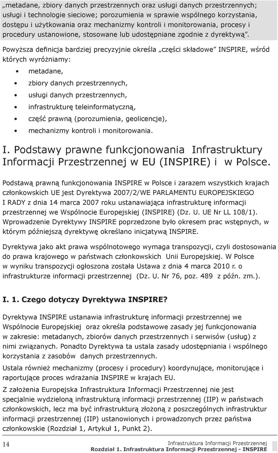 Powyższa definicja bardziej precyzyjnie określa części składowe INSPIRE, wśród których wyróżniamy: metadane, zbiory danych przestrzennych, usługi danych przestrzennych, infrastrukturę