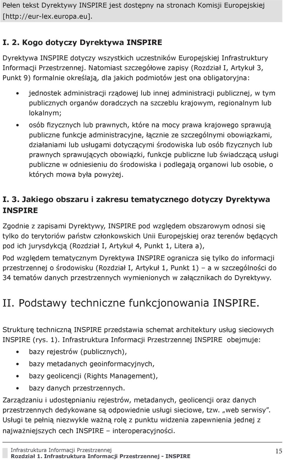 Natomiast szczegółowe zapisy (Rozdział I, Artykuł 3, Punkt 9) formalnie określają, dla jakich podmiotów jest ona obligatoryjna: jednostek administracji rządowej lub innej administracji publicznej, w